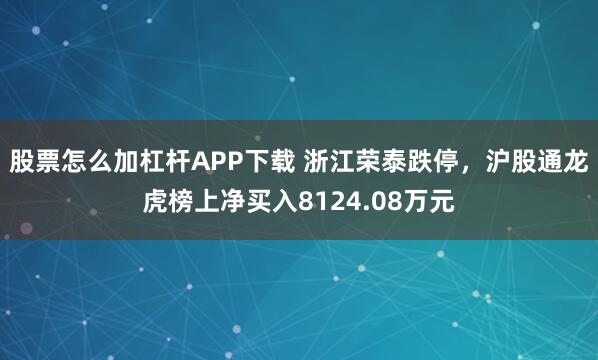 股票怎么加杠杆APP下载 浙江荣泰跌停，沪股通龙虎榜上净买入8124.08万元